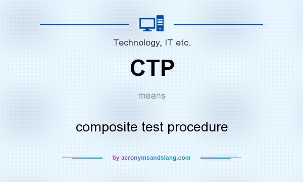 What does CTP mean? It stands for composite test procedure
