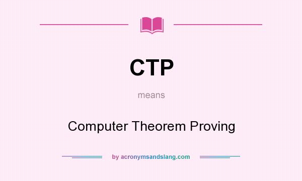 What does CTP mean? It stands for Computer Theorem Proving