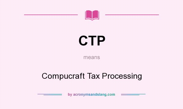 What does CTP mean? It stands for Compucraft Tax Processing