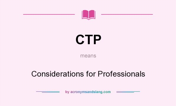 What does CTP mean? It stands for Considerations for Professionals