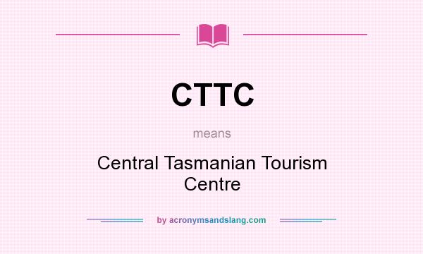 What does CTTC mean? It stands for Central Tasmanian Tourism Centre
