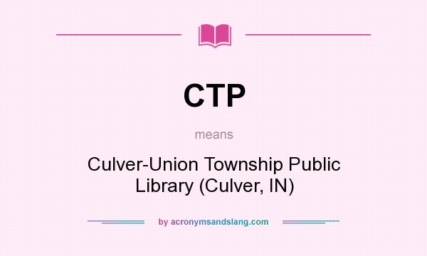 What does CTP mean? It stands for Culver-Union Township Public Library (Culver, IN)