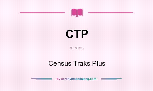 What does CTP mean? It stands for Census Traks Plus