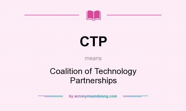 What does CTP mean? It stands for Coalition of Technology Partnerships