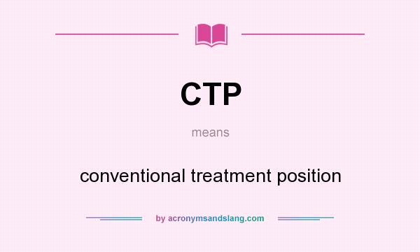 What does CTP mean? It stands for conventional treatment position