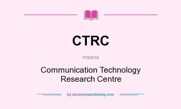 What does CTRC mean? It stands for Communication Technology Research Centre