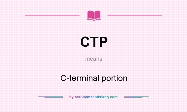 What does CTP mean? It stands for C-terminal portion