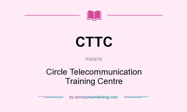What does CTTC mean? It stands for Circle Telecommunication Training Centre