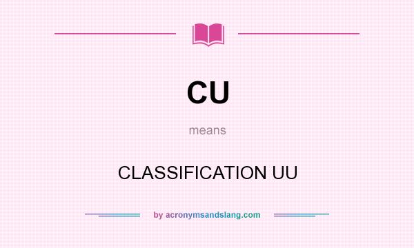 What does CU mean? It stands for CLASSIFICATION UU