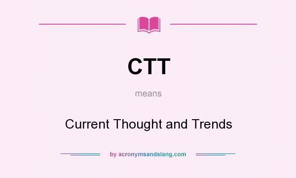 What does CTT mean? It stands for Current Thought and Trends