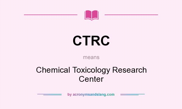 What does CTRC mean? It stands for Chemical Toxicology Research Center