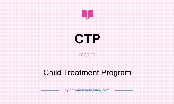 What does CTP mean? It stands for Child Treatment Program
