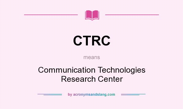 What does CTRC mean? It stands for Communication Technologies Research Center