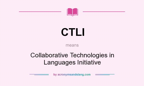 What does CTLI mean? It stands for Collaborative Technologies in Languages Initiative