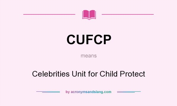 What does CUFCP mean? It stands for Celebrities Unit for Child Protect