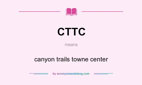 What does CTTC mean? It stands for canyon trails towne center