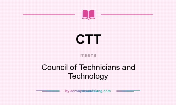 What does CTT mean? It stands for Council of Technicians and Technology