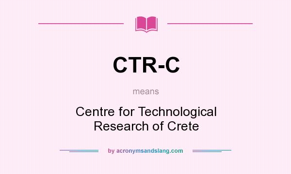 What does CTR-C mean? It stands for Centre for Technological Research of Crete