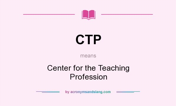 What does CTP mean? It stands for Center for the Teaching Profession