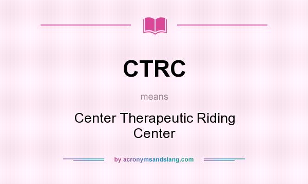 What does CTRC mean? It stands for Center Therapeutic Riding Center