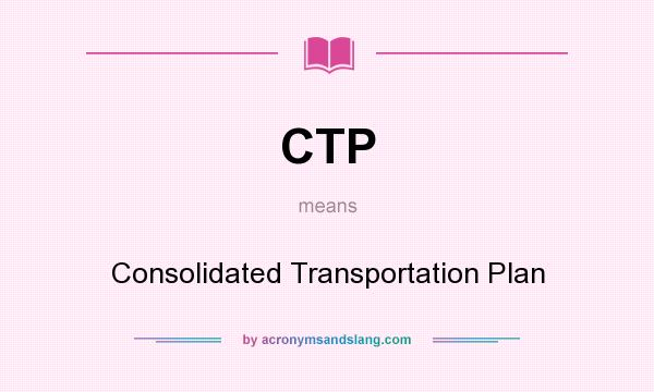 What does CTP mean? It stands for Consolidated Transportation Plan