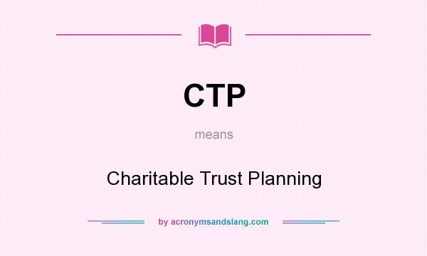 What does CTP mean? It stands for Charitable Trust Planning