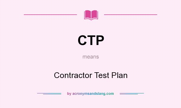 What does CTP mean? It stands for Contractor Test Plan