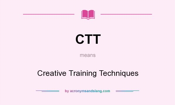What does CTT mean? It stands for Creative Training Techniques