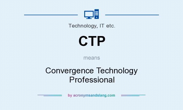 What does CTP mean? It stands for Convergence Technology Professional
