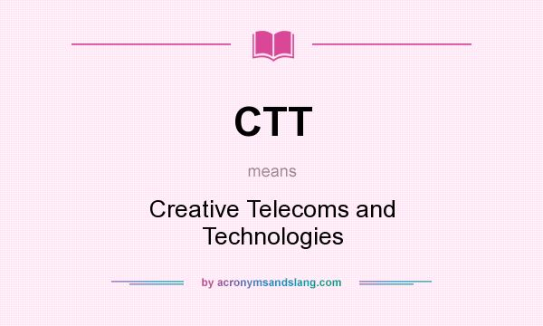 What does CTT mean? It stands for Creative Telecoms and Technologies
