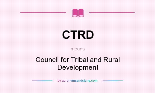 What does CTRD mean? It stands for Council for Tribal and Rural Development