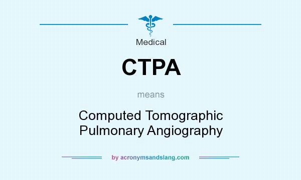 What does CTPA mean? It stands for Computed Tomographic Pulmonary Angiography