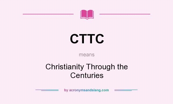 What does CTTC mean? It stands for Christianity Through the Centuries