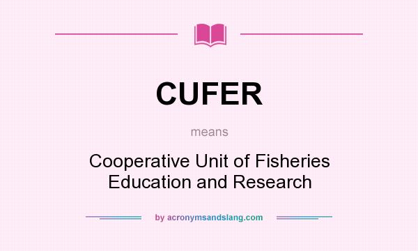 What does CUFER mean? It stands for Cooperative Unit of Fisheries Education and Research