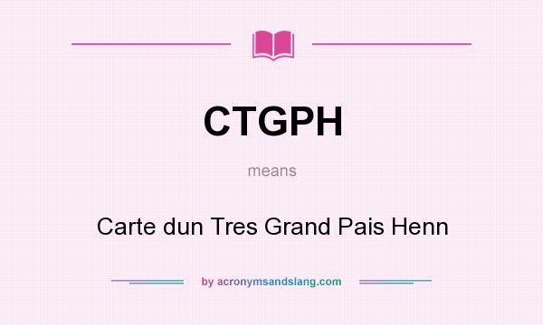 What does CTGPH mean? It stands for Carte dun Tres Grand Pais Henn