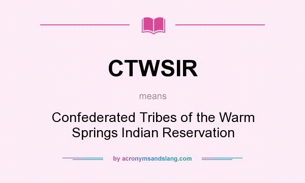 What does CTWSIR mean? It stands for Confederated Tribes of the Warm Springs Indian Reservation