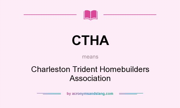 What does CTHA mean? It stands for Charleston Trident Homebuilders Association