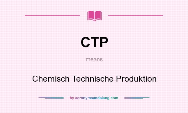What does CTP mean? It stands for Chemisch Technische Produktion