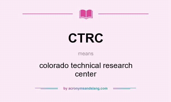 What does CTRC mean? It stands for colorado technical research center