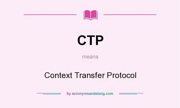 What does CTP mean? It stands for Context Transfer Protocol