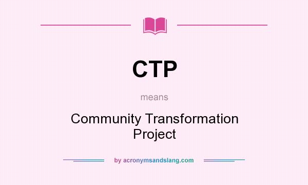 What does CTP mean? It stands for Community Transformation Project