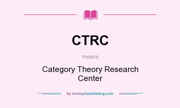 What does CTRC mean? It stands for Category Theory Research Center
