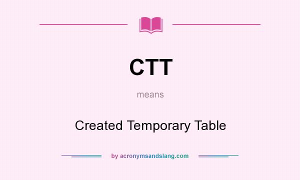 What does CTT mean? It stands for Created Temporary Table
