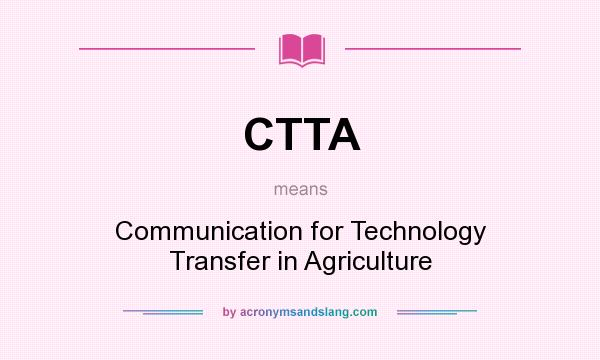 What does CTTA mean? It stands for Communication for Technology Transfer in Agriculture