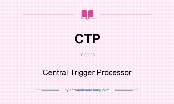 What does CTP mean? It stands for Central Trigger Processor