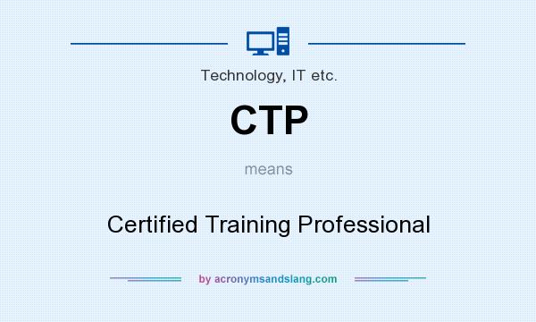 What does CTP mean? It stands for Certified Training Professional