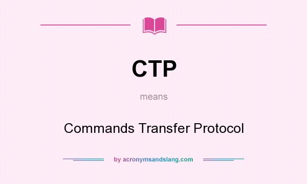 What does CTP mean? It stands for Commands Transfer Protocol