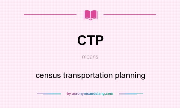 What does CTP mean? It stands for census transportation planning