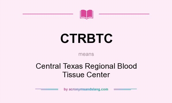 What does CTRBTC mean? It stands for Central Texas Regional Blood Tissue Center