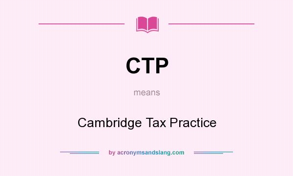 What does CTP mean? It stands for Cambridge Tax Practice